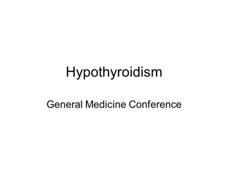 Hypothyroidism General Medicine Conference. Screening Should it be done? Argue for: –Common Prevalence = 4-10% for mild thyroid failure in the general.