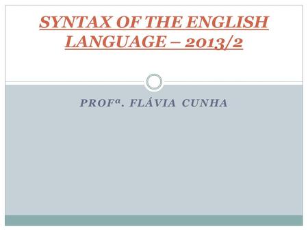 PROFª. FLÁVIA CUNHA SYNTAX OF THE ENGLISH LANGUAGE – 2013/2.