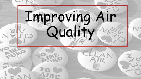 Improving Air Quality. Government and Air Quality To help people understand and make decisions related to the health effects of air quality, Environment.