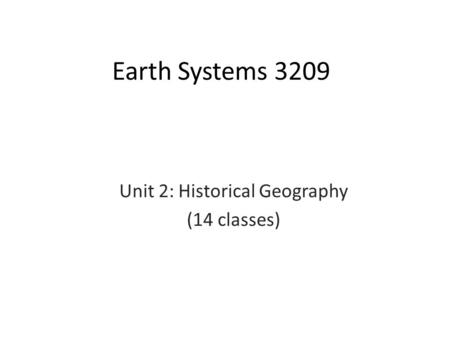 Earth Systems 3209 Unit 2: Historical Geography (14 classes)
