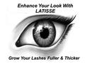Enhance Your Look With LATISSE Grow Your Lashes Fuller & Thicker.