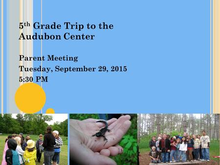 5 th Grade Trip to the Audubon Center Parent Meeting Tuesday, September 29, 2015 5:30 PM.