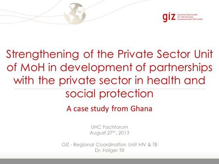 Page 1 24.06.2016 Seite 1 Strengthening of the Private Sector Unit of MoH in development of partnerships with the private sector in health and social protection.