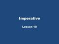 Imperative Lesson 10. What is the imperative? The imperative is used to give commands. It is often used with the vocative case. – Gino, study! Gino is.