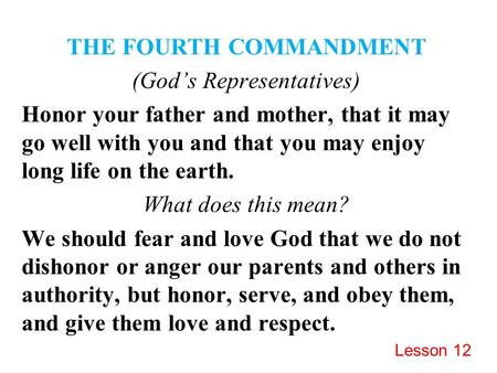 THE FOURTH COMMANDMENT (God’s Representatives) Honor your father and mother, that it may go well with you and that you may enjoy long life on the earth.