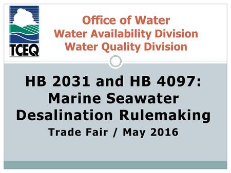 HB 2031 and HB 4097: Marine Seawater Desalination Rulemaking Trade Fair / May 2016 Office of Water Water Availability Division Water Quality Division.