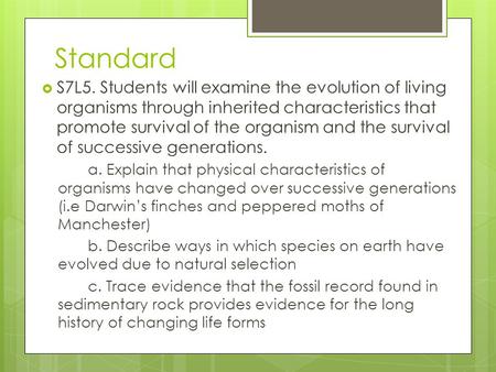 Standard  S7L5. Students will examine the evolution of living organisms through inherited characteristics that promote survival of the organism and the.