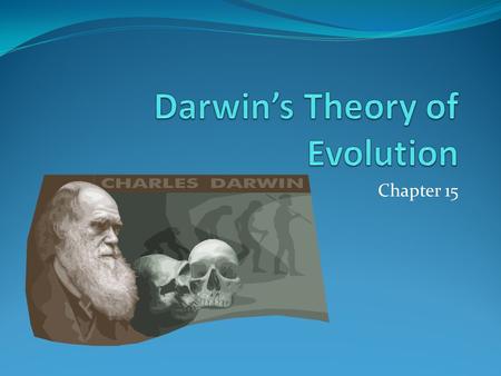 Chapter 15. Evolution – any change over time Theory – testable explanation that is well supported 1831 – Charles Darwin’s voyage aboard the H.M.S. Beagle.