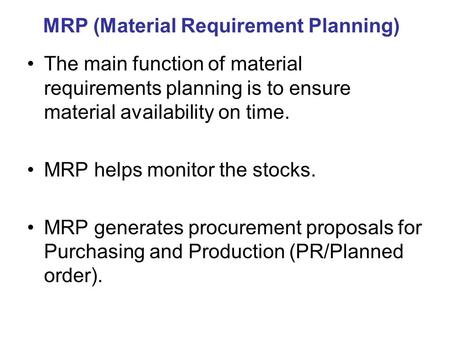 MRP (Material Requirement Planning) The main function of material requirements planning is to ensure material availability on time. MRP helps monitor the.