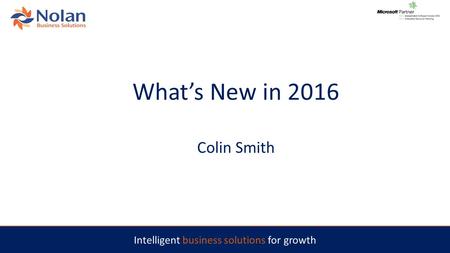 Intelligent business solutions for growth What’s New in 2016 Colin Smith.