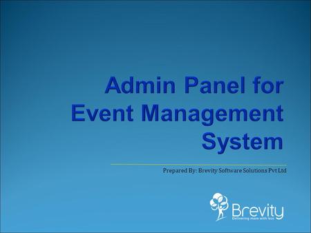 Prepared By: Brevity Software Solutions Pvt Ltd. EVENT MANAGEMENT SYSTEM Prepared By: Brevity Software Solutions Pvt Ltd The Event Management Platform.