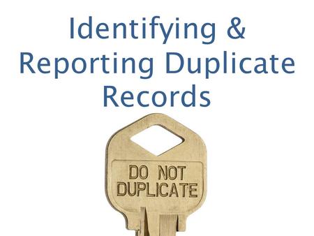 Identifying & Reporting Duplicate Records. Agenda Warning Signs Identifying Reporting Correction Process.