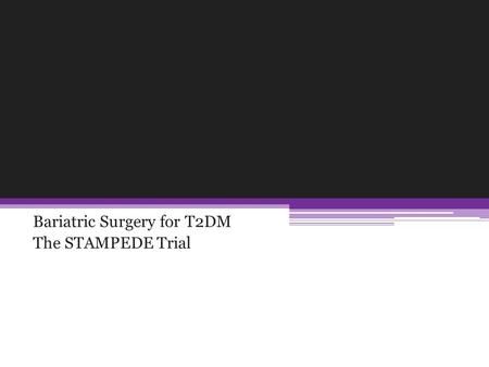Bariatric Surgery for T2DM The STAMPEDE Trial. A.R. BMI 36.5 T2DM diagnosed age 24 On Metformin, glyburide  insulin Parents with T2DM, father on dialysis.