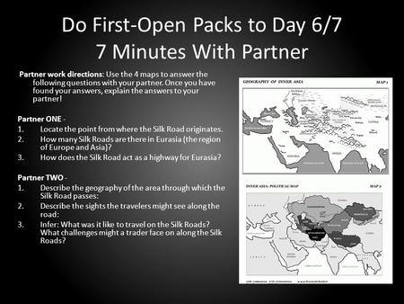 Do First-Open Packs to Day 6/7 7 Minutes With Partner Partner work directions: Use the 4 maps to answer the following questions with your partner. Once.