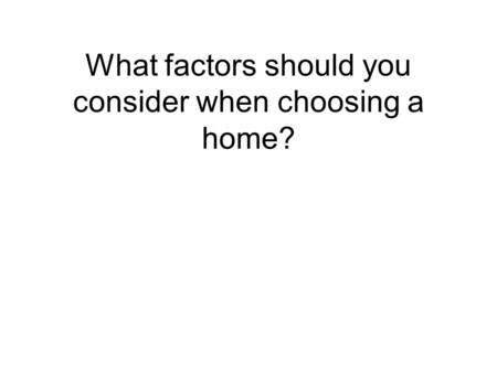 What factors should you consider when choosing a home?