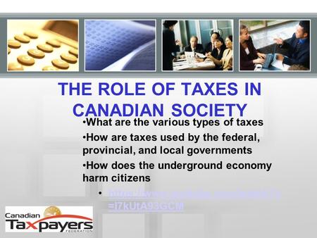 THE ROLE OF TAXES IN CANADIAN SOCIETY What are the various types of taxes How are taxes used by the federal, provincial, and local governments How does.