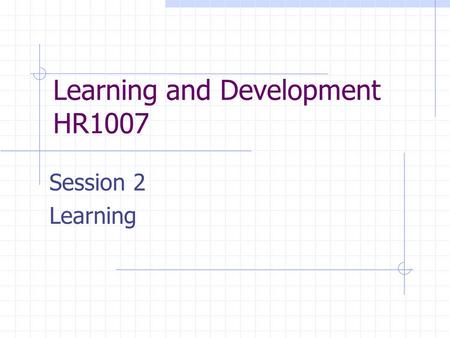 Learning and Development HR1007 Session 2 Learning.