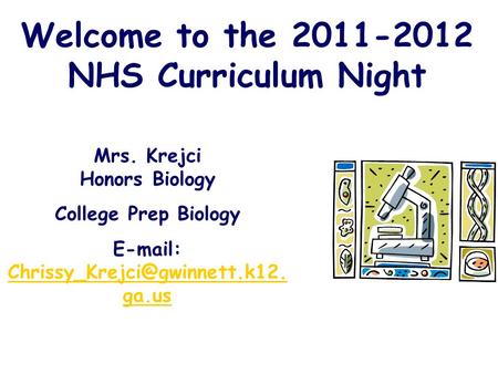 Welcome to the 2011-2012 NHS Curriculum Night Mrs. Krejci Honors Biology College Prep Biology   ga.us
