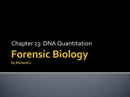Chapter 13: DNA Quantitation.  Determining the amount of DNA is a sample is essential  A narrow concentration range is required for PCR  Must use human-specific.