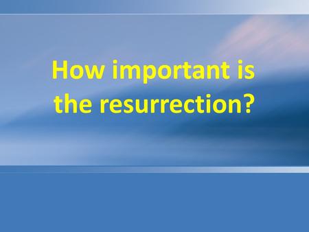 How important is the resurrection?. 1Cor 15 1)Moreover, brethren, I declare to you the gospel which I preached to you, which also you received and in.