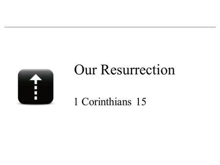 Our Resurrection 1 Corinthians 15. Handling the Resurrection.