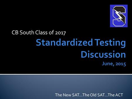 CB South Class of 2017 The New SAT…The Old SAT…The ACT.