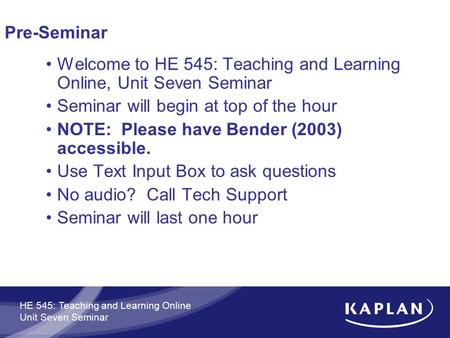 HE 545: Teaching and Learning Online Unit Seven Seminar Pre-Seminar Welcome to HE 545: Teaching and Learning Online, Unit Seven Seminar Seminar will begin.