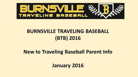 BURNSVILLE TRAVELING BASEBALL (BTB) 2016 New to Traveling Baseball Parent Info January 2016.