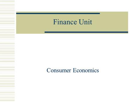 Finance Unit Consumer Economics. Unit Overview I.How Banks Work II.Selection of Financial Institutions III.Checking Accounts IV.Budgets.