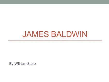 JAMES BALDWIN By William Stoltz. Basic Information Born August 2, 1924 Died December 1, 1987 Born in Harlem, NY Died in Saint-Paul de Vence, France Baldwin.