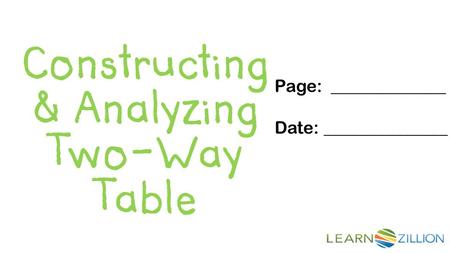 Constructing & Analyzing Two-Way Table Page: _____________ Date: ______________.