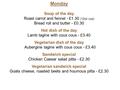 Monday Soup of the day Roast carrot and fennel - £1.30 (12oz cup) Bread roll and butter - £0.30 Hot dish of the day Lamb tagine with cous cous - £3.40.