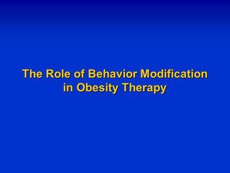 The Role of Behavior Modification in Obesity Therapy.