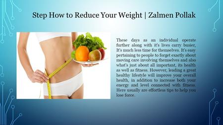 Step How to Reduce Your Weight | Zalmen Pollak These days as an individual operate further along with it's lives carry busier, It's much less time for.
