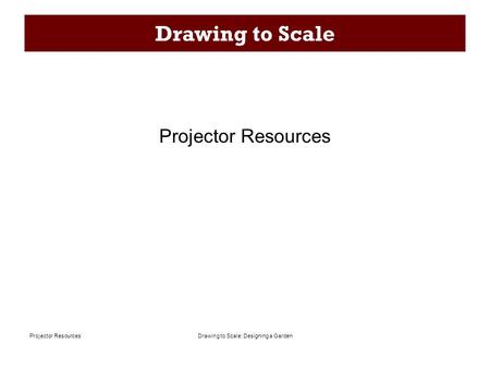 Drawing to Scale: Designing a GardenProjector Resources Drawing to Scale Projector Resources.