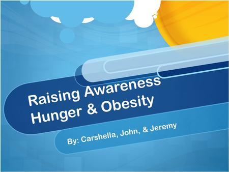 Raising Awareness Hunger & Obesity By: Carshella, John, & Jeremy.