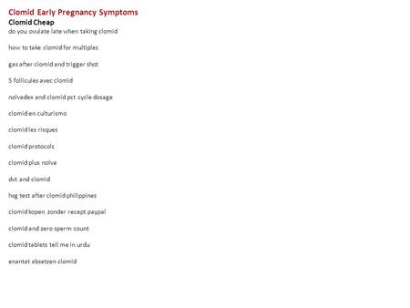 Clomid Early Pregnancy Symptoms Clomid Cheap do you ovulate late when taking clomid how to take clomid for multiples gas after clomid and trigger shot.