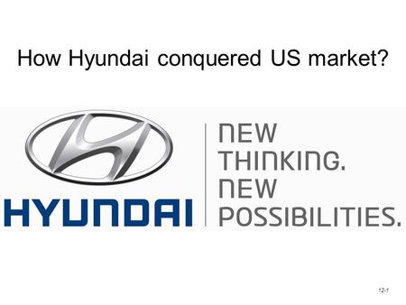 12-1 How Hyundai conquered US market?. South Korea's automobile industry is stronger than ever. The country's carmaker leader Hyundai Motor Co is on a.