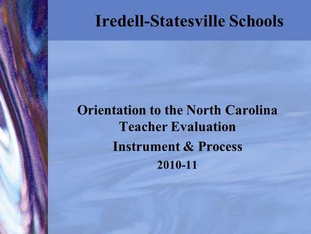 Iredell-Statesville Schools Orientation to the North Carolina Teacher Evaluation Instrument & Process 2010-11.