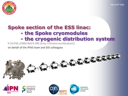Spoke section of the ESS linac: - the Spoke cryomodules - the cryogenic distribution system P. DUTHIL (CNRS-IN2P3 IPN Orsay / Division Accélérateurs) on.