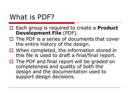 What is PDF?  Each group is required to create a Product Development File (PDF).  The PDF is a series of documents that cover the entire history of the.