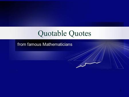 1 Quotable Quotes from famous Mathematicians. 2 Pierre de Fermat (1601-1665) To divide a cube into two other cubes, a fourth power or in general any power.