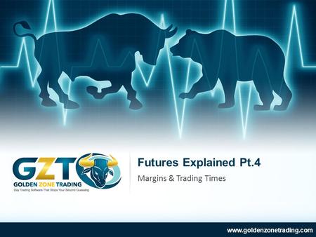 Futures Explained Pt.4 www.goldenzonetrading.com Margins & Trading Times.