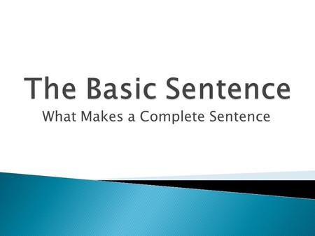 What Makes a Complete Sentence.  A complete sentence contains a subject and a verb and expresses a complete thought.  The Subject: ◦ Most subjects are.