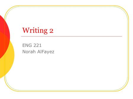 Writing 2 ENG 221 Norah AlFayez. Lecture Contents Revision of Writing 1. Introduction to basic grammar. Parts of speech. Parts of sentences. Subordinate.