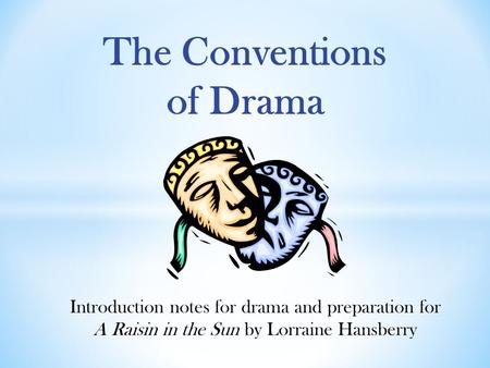 The Conventions of Drama Introduction notes for drama and preparation for A Raisin in the Sun by Lorraine Hansberry.