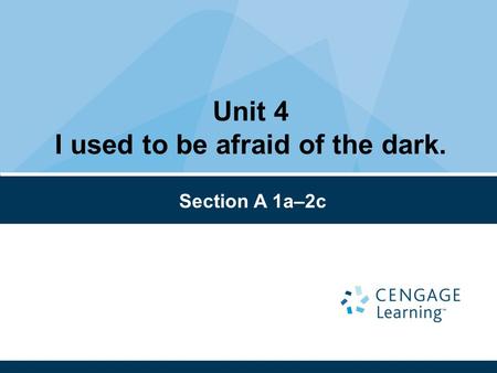 Unit 4 I used to be afraid of the dark. Section A 1a–2c.