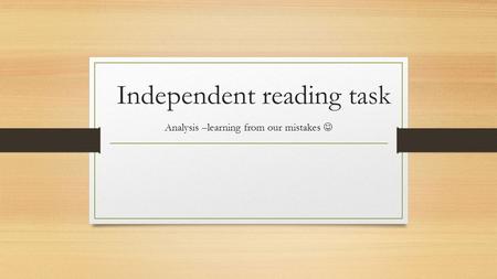 Independent reading task Analysis –learning from our mistakes.