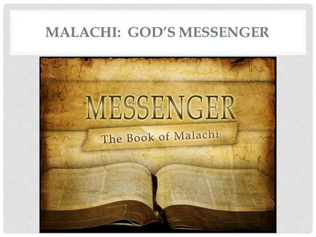 MALACHI: GOD’S MESSENGER. Malachi = my messenger Message: Faithful to God vs. Faith in God Date of writing 458-432 BC Malachi is God’s last word to the.