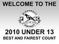Welcome Title 2010 UNDER 13 BEST AND FAIREST COUNT WELCOME TO THE.